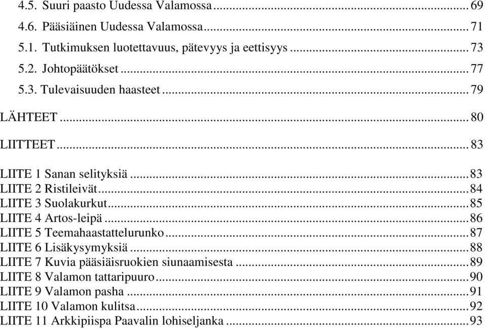 ..84 LIITE 3 Suolakurkut...85 LIITE 4 Artos-leipä...86 LIITE 5 Teemahaastattelurunko...87 LIITE 6 Lisäkysymyksiä.