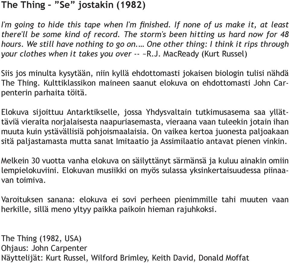 MacReady (Kurt Russel) Siis jos minulta kysytään, niin kyllä ehdottomasti jokaisen biologin tulisi nähdä The Thing.