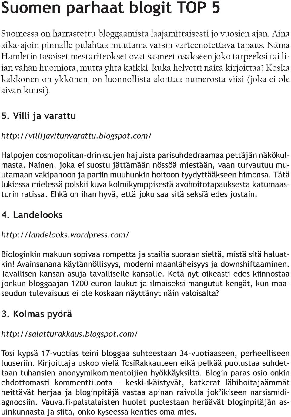 Koska kakkonen on ykkönen, on luonnollista aloittaa numerosta viisi (joka ei ole aivan kuusi). 5. Villi ja varattu http://villijavitunvarattu.blogspot.