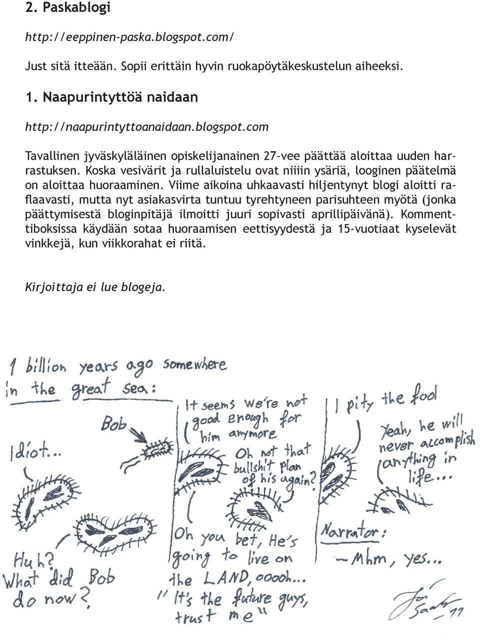 Koska vesivärit ja rullaluistelu ovat niiiin ysäriä, looginen päätelmä on aloittaa huoraaminen.