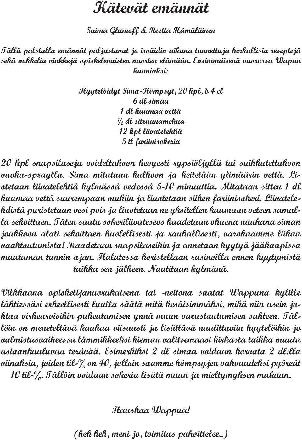 voideltakoon kevyesti rypsiöljyllä tai suihkutettakoon vuoka-spraylla. Sima mitataan kulhoon ja keitetään ylimäärin vettä. Liotetaan liivatelehtiä kylmässä vedessä 5-10 minuuttia.