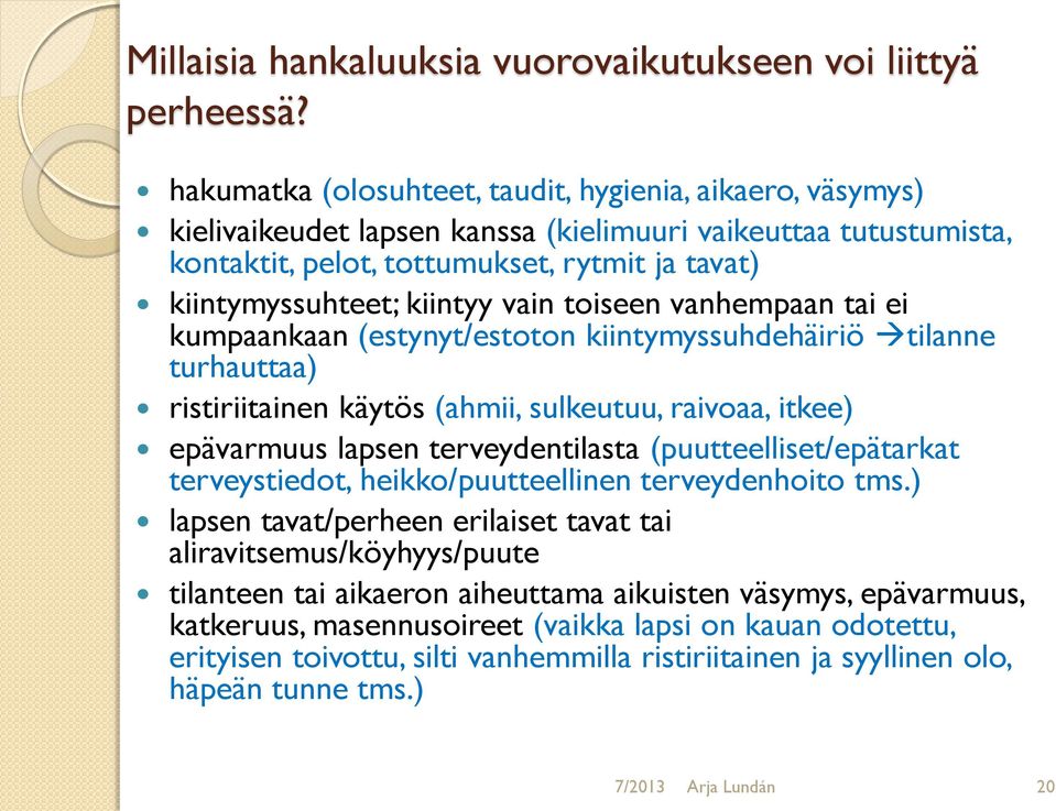 vain toiseen vanhempaan tai ei kumpaankaan (estynyt/estoton kiintymyssuhdehäiriö tilanne turhauttaa) ristiriitainen käytös (ahmii, sulkeutuu, raivoaa, itkee) epävarmuus lapsen terveydentilasta