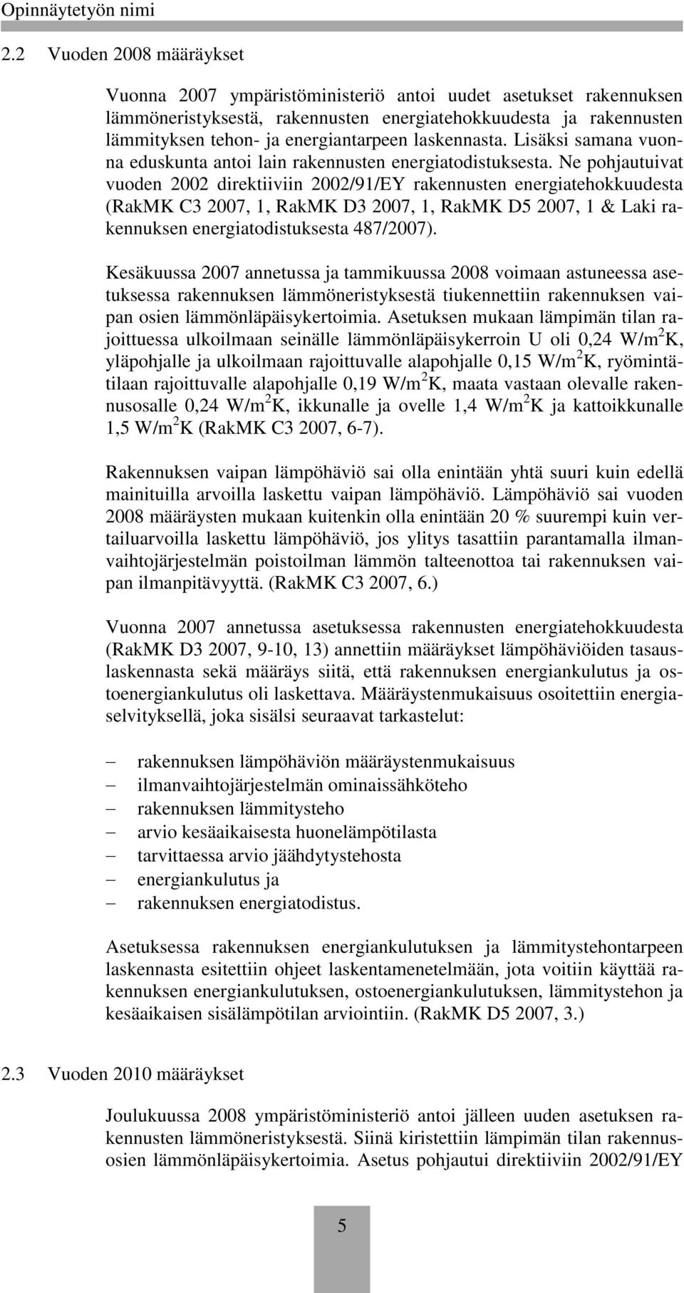 Ne pohjautuivat vuoden 2002 direktiiviin 2002/91/EY rakennusten energiatehokkuudesta (RakMK C3 2007, 1, RakMK D3 2007, 1, RakMK D5 2007, 1 & Laki rakennuksen energiatodistuksesta 487/2007).