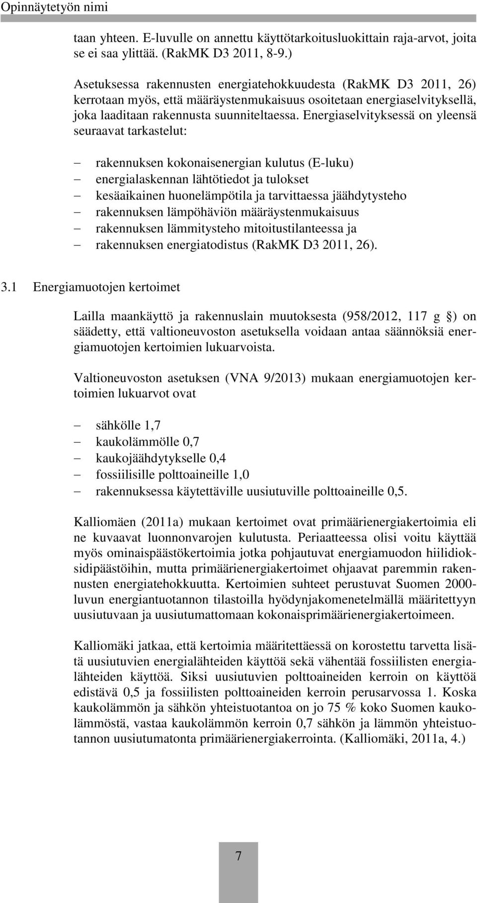 Energiaselvityksessä on yleensä seuraavat tarkastelut: rakennuksen kokonaisenergian kulutus (E-luku) energialaskennan lähtötiedot ja tulokset kesäaikainen huonelämpötila ja tarvittaessa jäähdytysteho