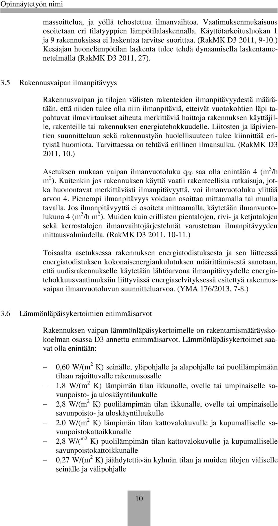 5 Rakennusvaipan ilmanpitävyys Rakennusvaipan ja tilojen välisten rakenteiden ilmanpitävyydestä määrätään, että niiden tulee olla niin ilmanpitäviä, etteivät vuotokohtien läpi tapahtuvat