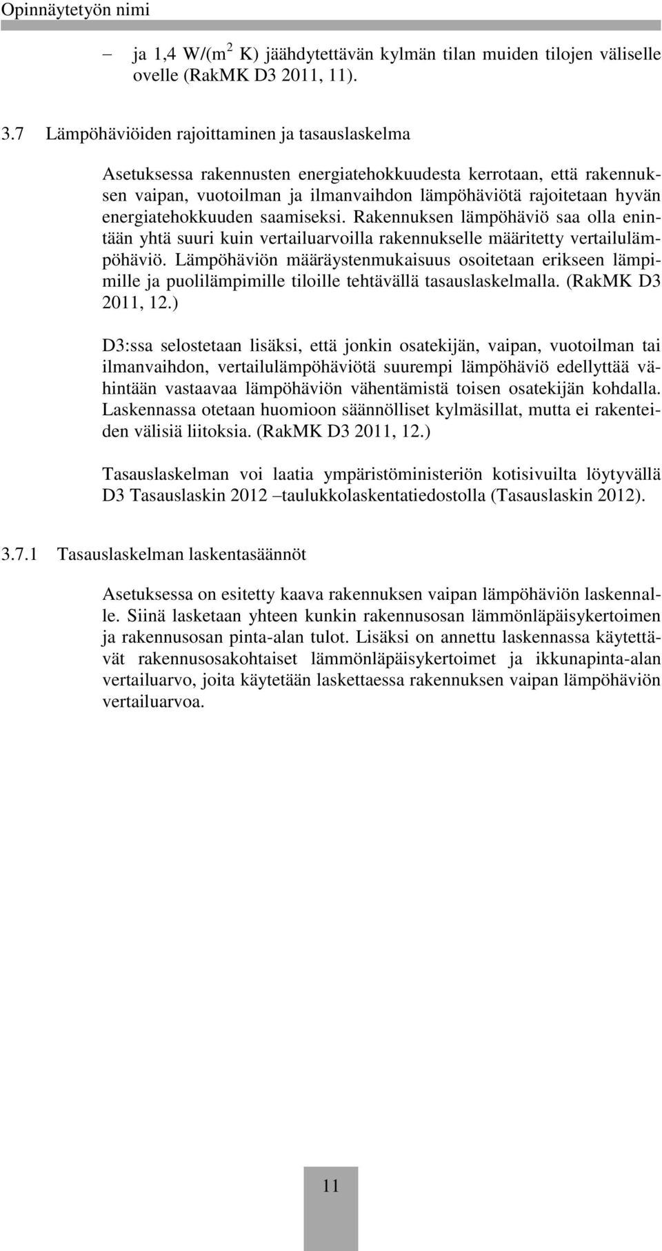 energiatehokkuuden saamiseksi. Rakennuksen lämpöhäviö saa olla enintään yhtä suuri kuin vertailuarvoilla rakennukselle määritetty vertailulämpöhäviö.