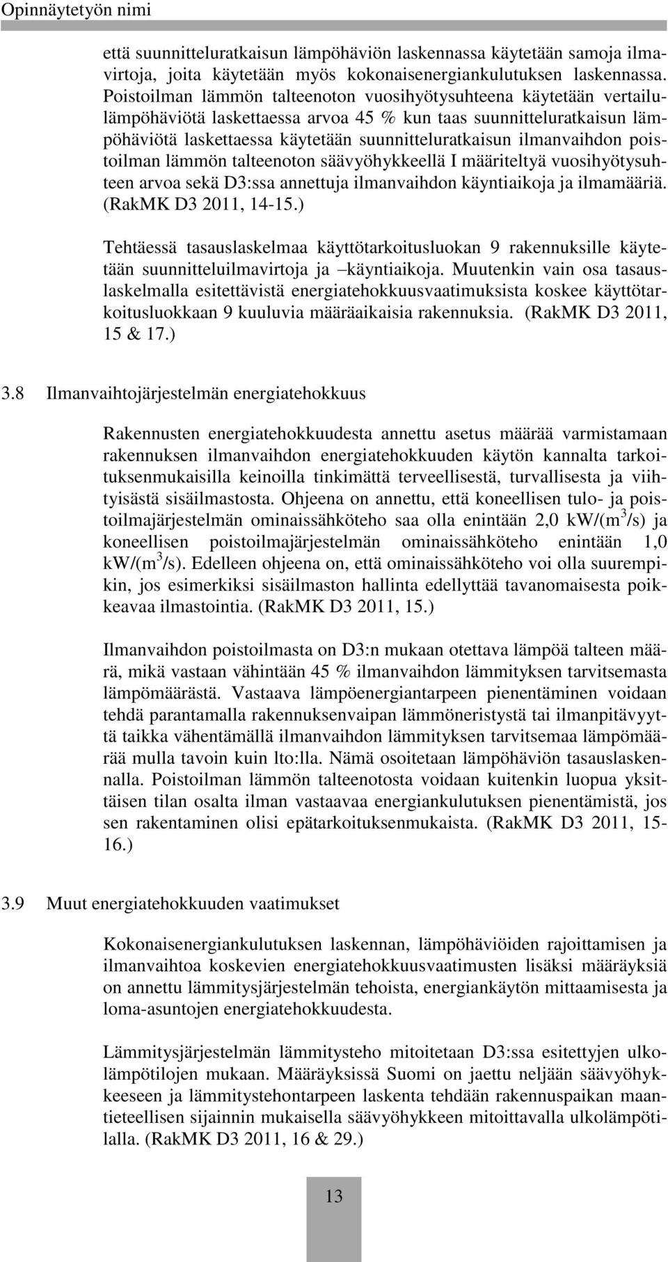 ilmanvaihdon poistoilman lämmön talteenoton säävyöhykkeellä I määriteltyä vuosihyötysuhteen arvoa sekä D3:ssa annettuja ilmanvaihdon käyntiaikoja ja ilmamääriä. (RakMK D3 2011, 14-15.