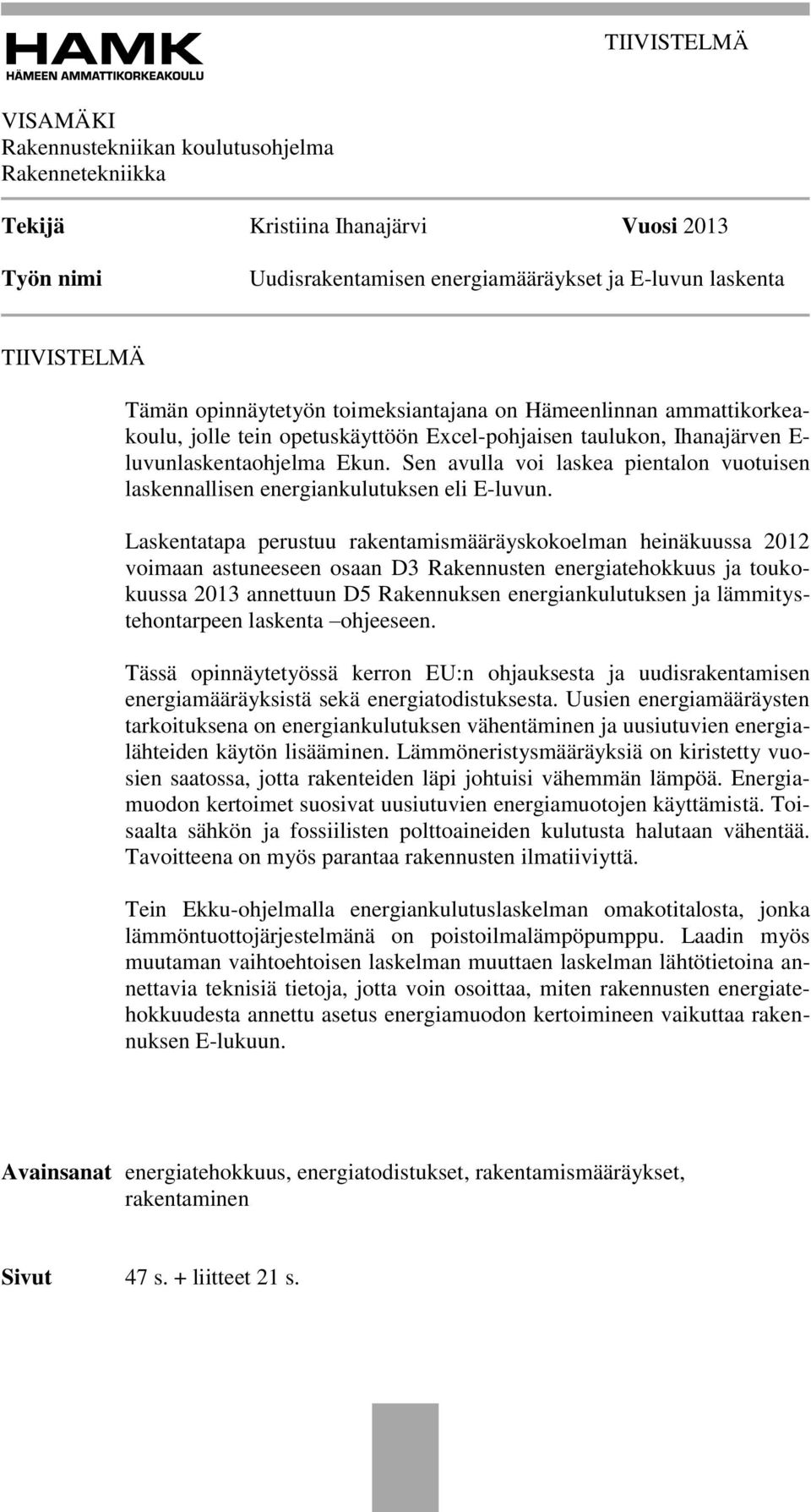 Sen avulla voi laskea pientalon vuotuisen laskennallisen energiankulutuksen eli E-luvun.