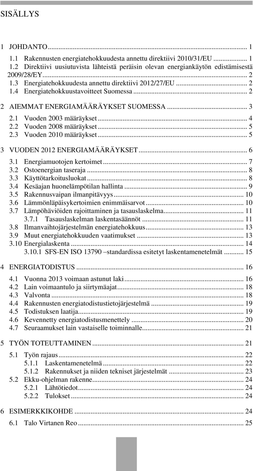 2 Vuoden 2008 määräykset... 5 2.3 Vuoden 2010 määräykset... 5 3 VUODEN 2012 ENERGIAMÄÄRÄYKSET... 6 3.1 Energiamuotojen kertoimet... 7 3.2 Ostoenergian taseraja... 8 3.