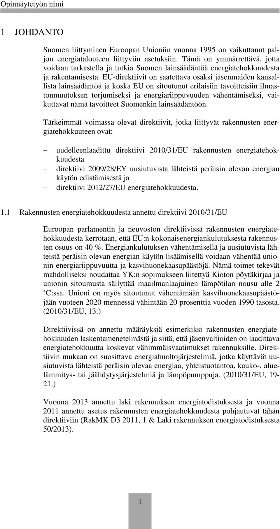 EU-direktiivit on saatettava osaksi jäsenmaiden kansallista lainsäädäntöä ja koska EU on sitoutunut erilaisiin tavoitteisiin ilmastonmuutoksen torjumiseksi ja energiariippuvuuden vähentämiseksi,