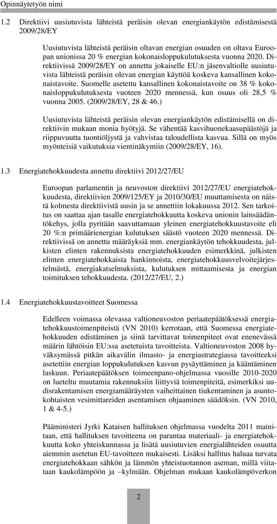 Suomelle asetettu kansallinen kokonaistavoite on 38 % kokonaisloppukulutuksesta vuoteen 2020 mennessä, kun osuus oli 28,5 % vuonna 2005. (2009/28/EY, 28 & 46.