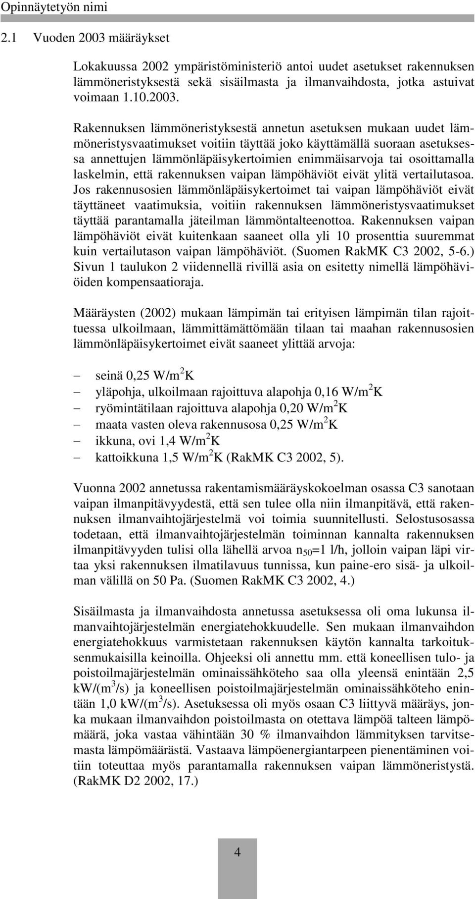 Rakennuksen lämmöneristyksestä annetun asetuksen mukaan uudet lämmöneristysvaatimukset voitiin täyttää joko käyttämällä suoraan asetuksessa annettujen lämmönläpäisykertoimien enimmäisarvoja tai