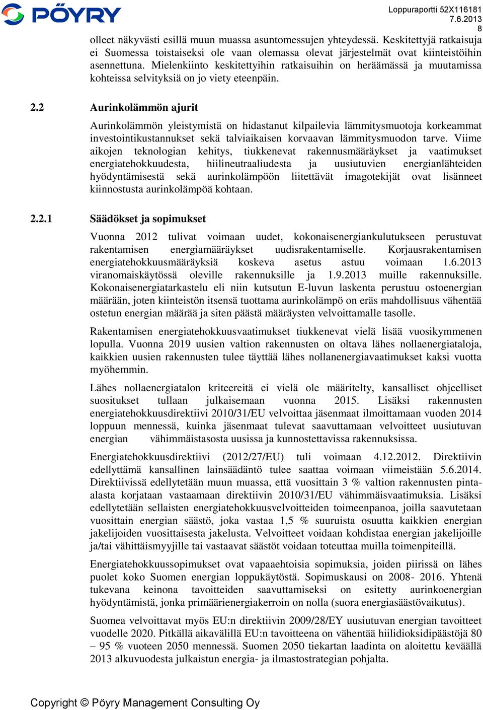 2 Aurinkolämmön ajurit Aurinkolämmön yleistymistä on hidastanut kilpailevia lämmitysmuotoja korkeammat investointikustannukset sekä talviaikaisen korvaavan lämmitysmuodon tarve.