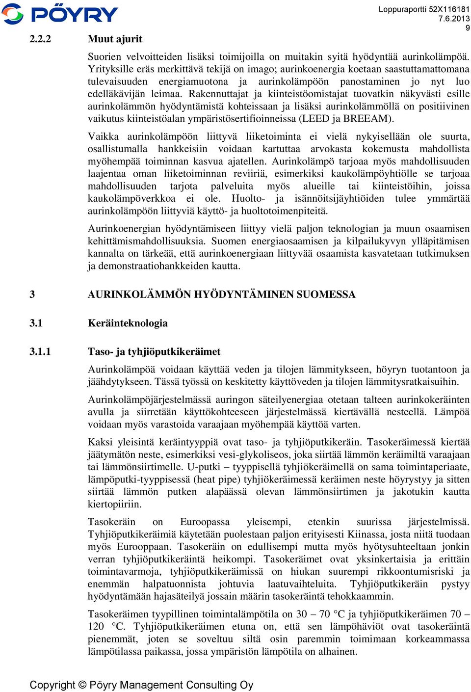 Rakennuttajat ja kiinteistöomistajat tuovatkin näkyvästi esille aurinkolämmön hyödyntämistä kohteissaan ja lisäksi aurinkolämmöllä on positiivinen vaikutus kiinteistöalan ympäristösertifioinneissa