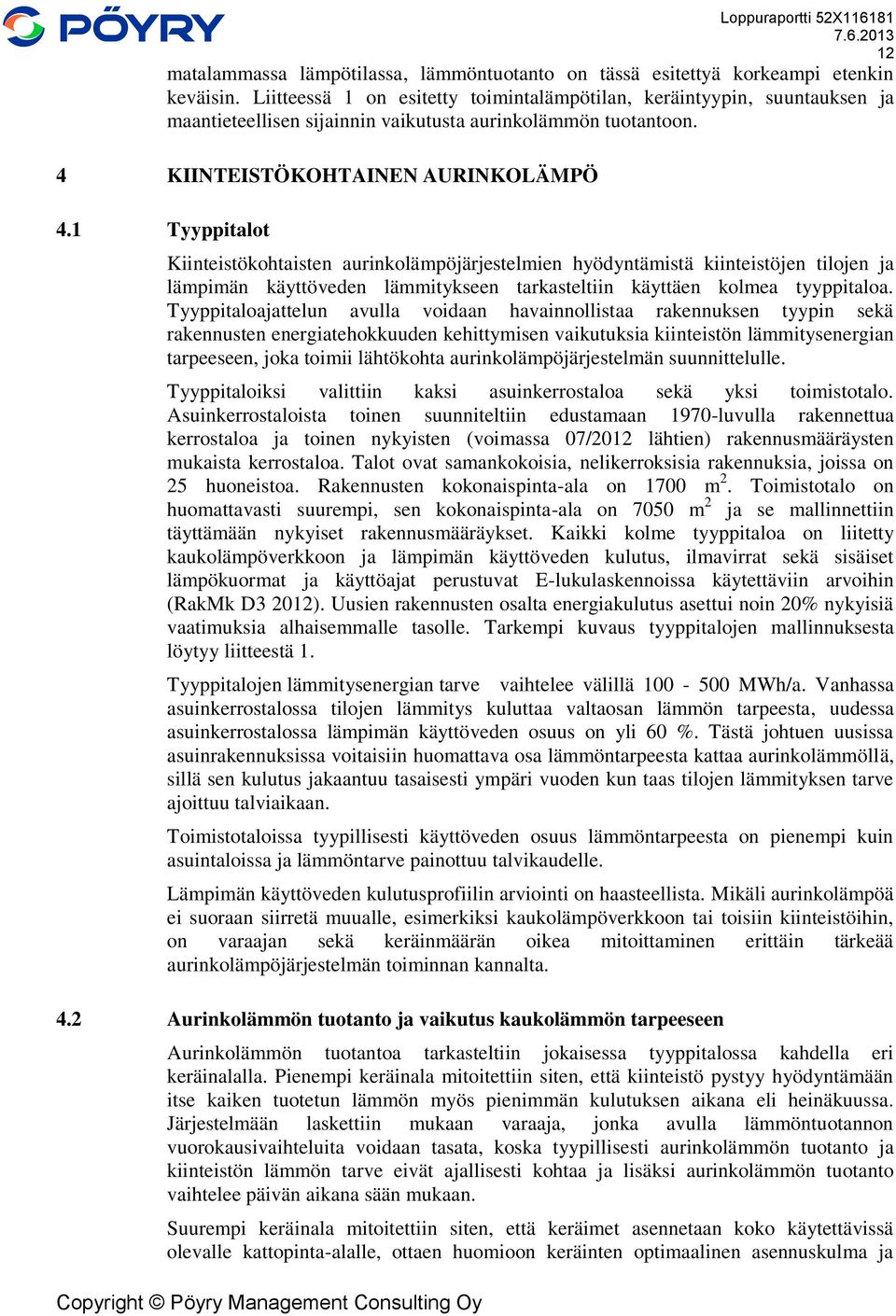 1 Tyyppitalot Kiinteistökohtaisten aurinkolämpöjärjestelmien hyödyntämistä kiinteistöjen tilojen ja lämpimän käyttöveden lämmitykseen tarkasteltiin käyttäen kolmea tyyppitaloa.