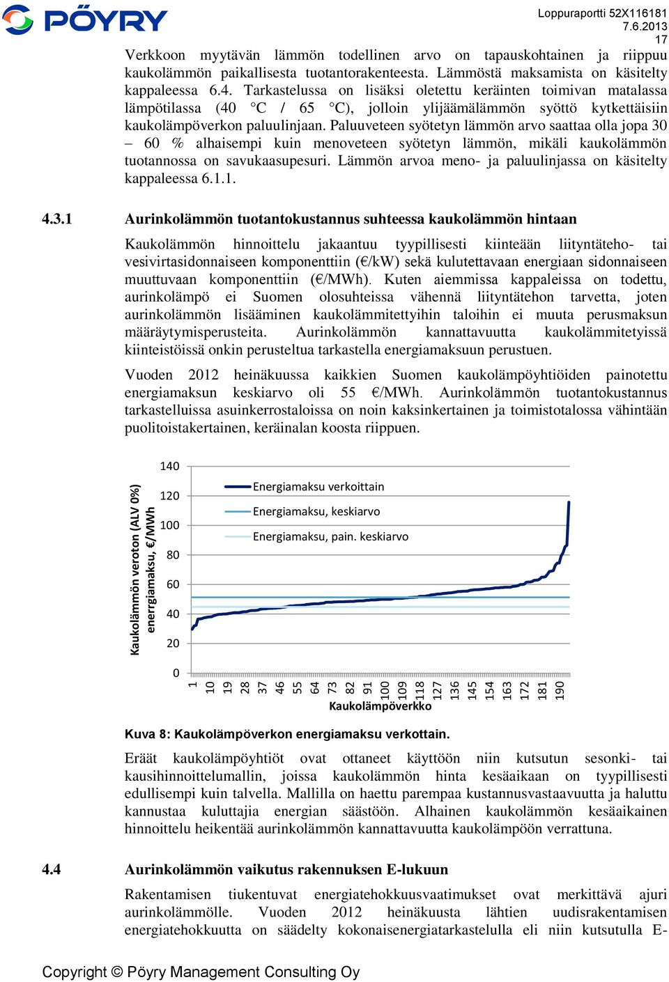 Tarkastelussa on lisäksi oletettu keräinten toimivan matalassa lämpötilassa (40 C / 65 C), jolloin ylijäämälämmön syöttö kytkettäisiin kaukolämpöverkon paluulinjaan.