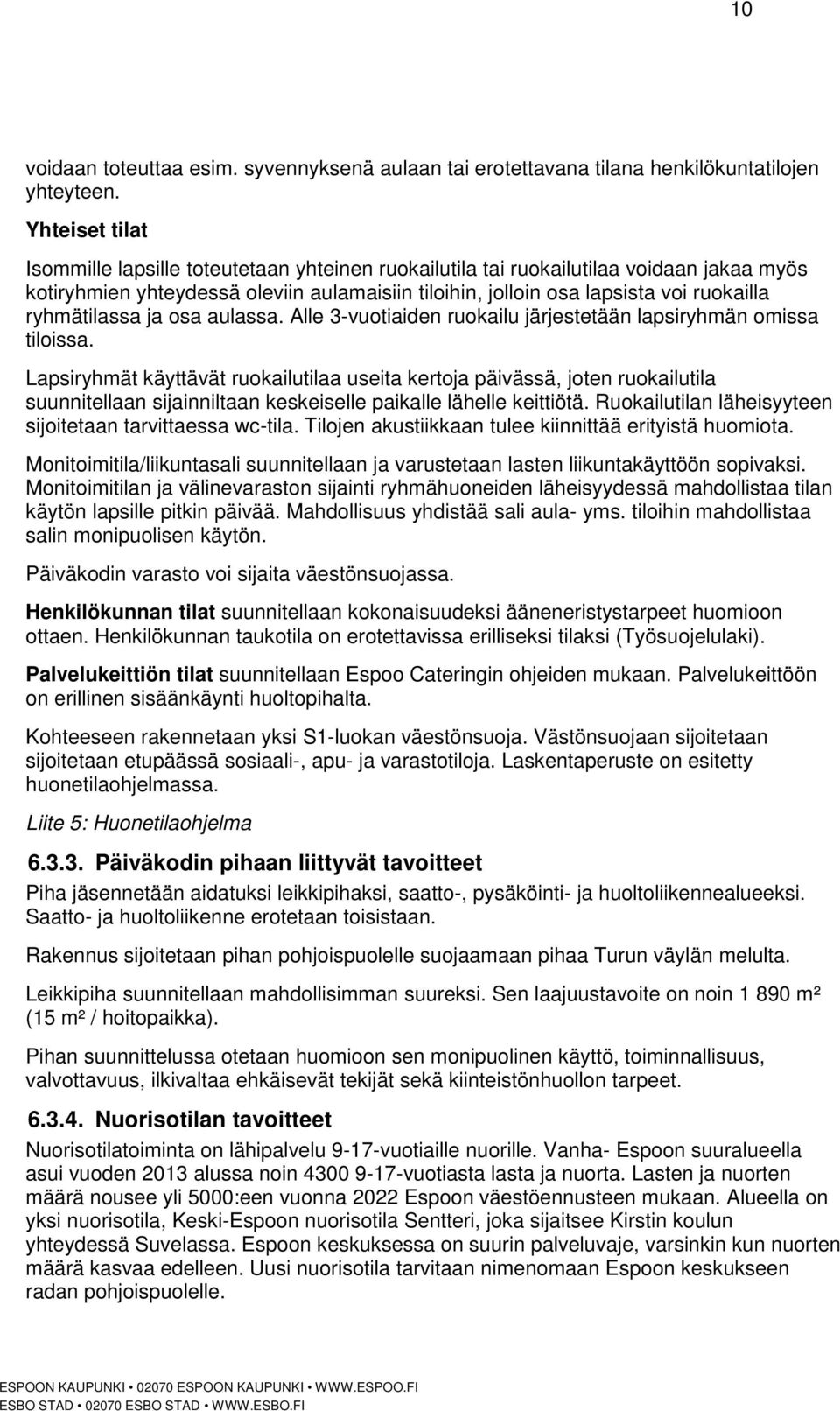 ryhmätilassa ja osa aulassa. Alle 3-vuotiaiden ruokailu järjestetään lapsiryhmän omissa tiloissa.