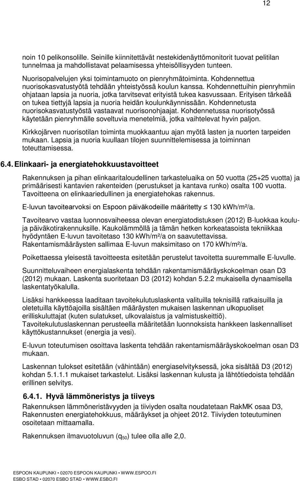 Kohdennettuihin pienryhmiin ohjataan lapsia ja nuoria, jotka tarvitsevat erityistä tukea kasvussaan. Erityisen tärkeää on tukea tiettyjä lapsia ja nuoria heidän koulunkäynnissään.