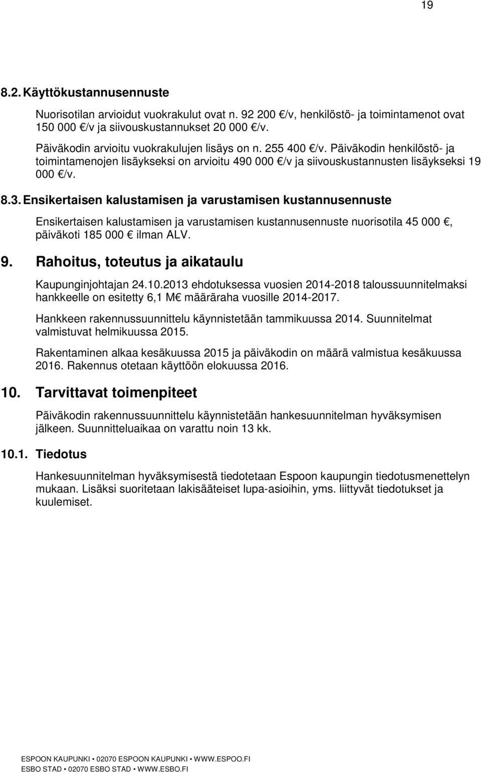 Ensikertaisen kalustamisen ja varustamisen kustannusennuste Ensikertaisen kalustamisen ja varustamisen kustannusennuste nuorisotila 45 000, päiväkoti 185 000 ilman ALV. 9.