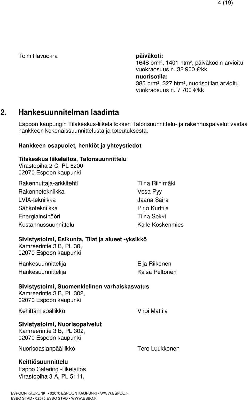 Hankkeen osapuolet, henkiöt ja yhteystiedot Tilakeskus liikelaitos, Talonsuunnittelu Virastopiha 2 C, PL 6200 02070 Espoon kaupunki Rakennuttaja-arkkitehti Rakennetekniikka LVIA-tekniikka