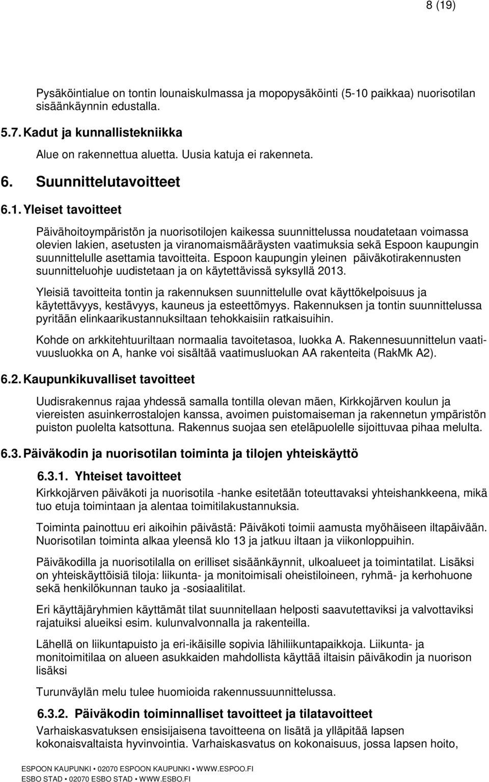 Yleiset tavoitteet Päivähoitoympäristön ja nuorisotilojen kaikessa suunnittelussa noudatetaan voimassa olevien lakien, asetusten ja viranomaismääräysten vaatimuksia sekä Espoon kaupungin