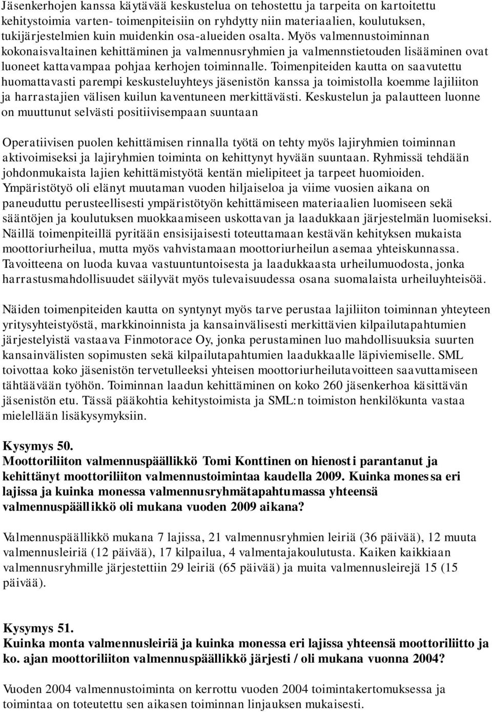 Toimenpiteiden kautta on saavutettu huomattavasti parempi keskusteluyhteys jäsenistön kanssa ja toimistolla koemme lajiliiton ja harrastajien välisen kuilun kaventuneen merkittävästi.