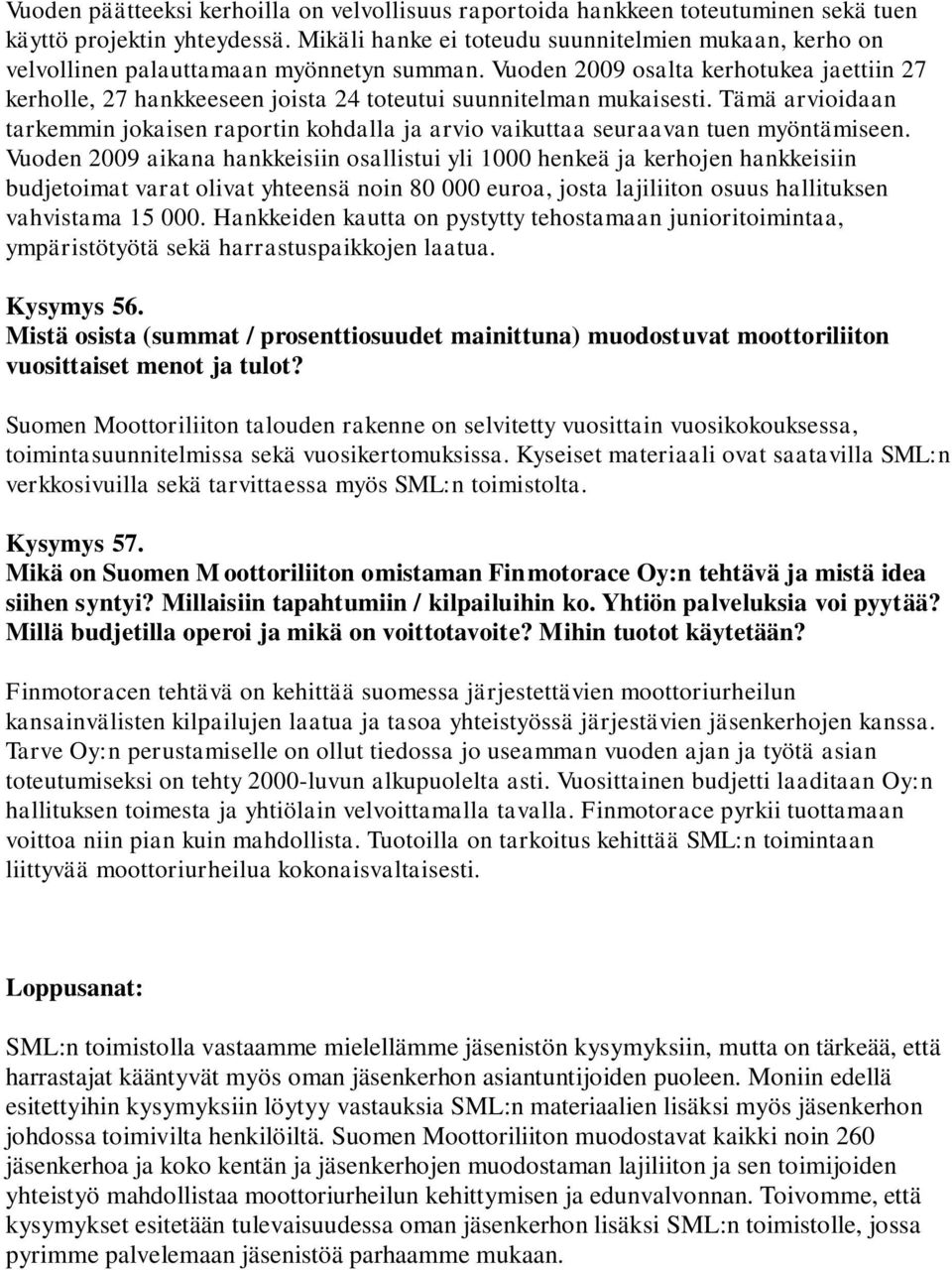 Vuoden 2009 osalta kerhotukea jaettiin 27 kerholle, 27 hankkeeseen joista 24 toteutui suunnitelman mukaisesti.