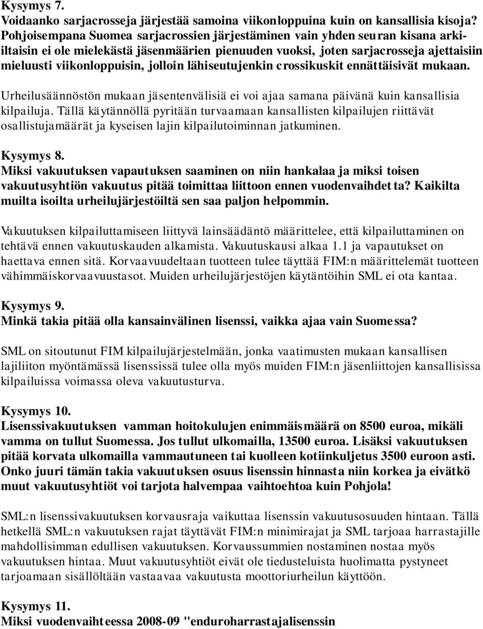 jolloin lähiseutujenkin crossikuskit ennättäisivät mukaan. Urheilusäännöstön mukaan jäsentenvälisiä ei voi ajaa samana päivänä kuin kansallisia kilpailuja.