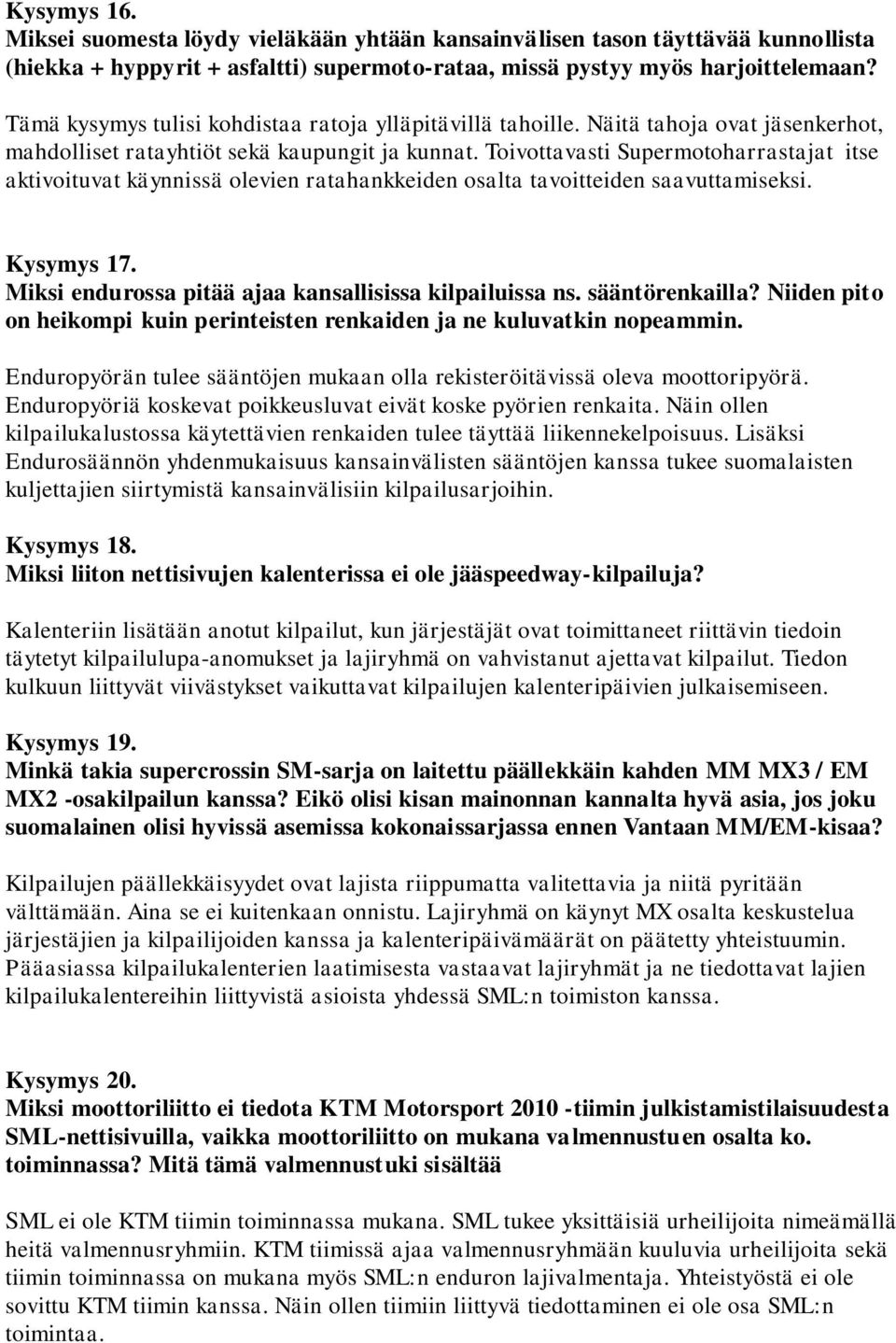 Toivottavasti Supermotoharrastajat itse aktivoituvat käynnissä olevien ratahankkeiden osalta tavoitteiden saavuttamiseksi. Kysymys 17. Miksi endurossa pitää ajaa kansallisissa kilpailuissa ns.