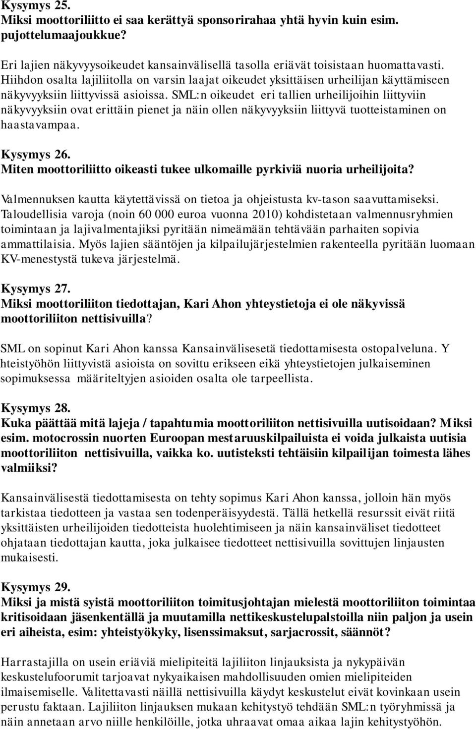 SML:n oikeudet eri tallien urheilijoihin liittyviin näkyvyyksiin ovat erittäin pienet ja näin ollen näkyvyyksiin liittyvä tuotteistaminen on haastavampaa. Kysymys 26.