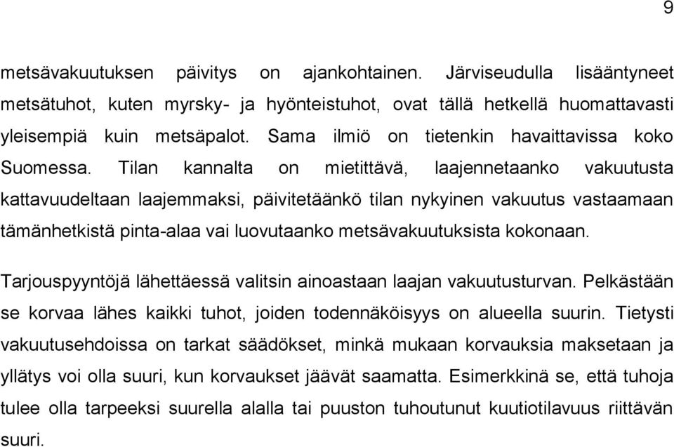 Tilan kannalta on mietittävä, laajennetaanko vakuutusta kattavuudeltaan laajemmaksi, päivitetäänkö tilan nykyinen vakuutus vastaamaan tämänhetkistä pinta-alaa vai luovutaanko metsävakuutuksista