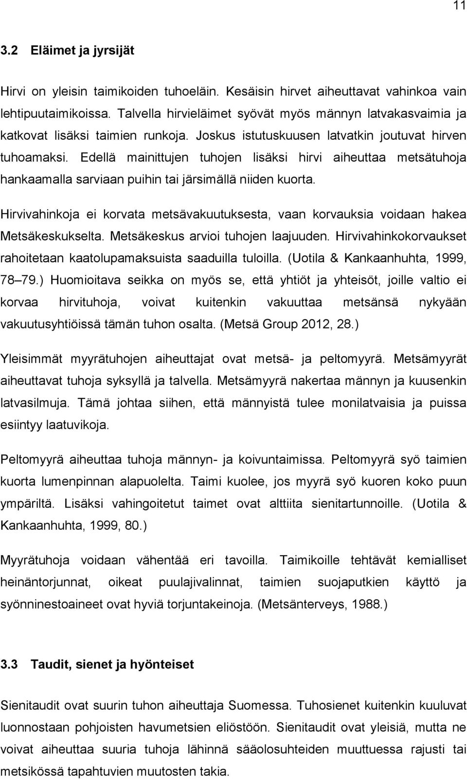 Edellä mainittujen tuhojen lisäksi hirvi aiheuttaa metsätuhoja hankaamalla sarviaan puihin tai järsimällä niiden kuorta.