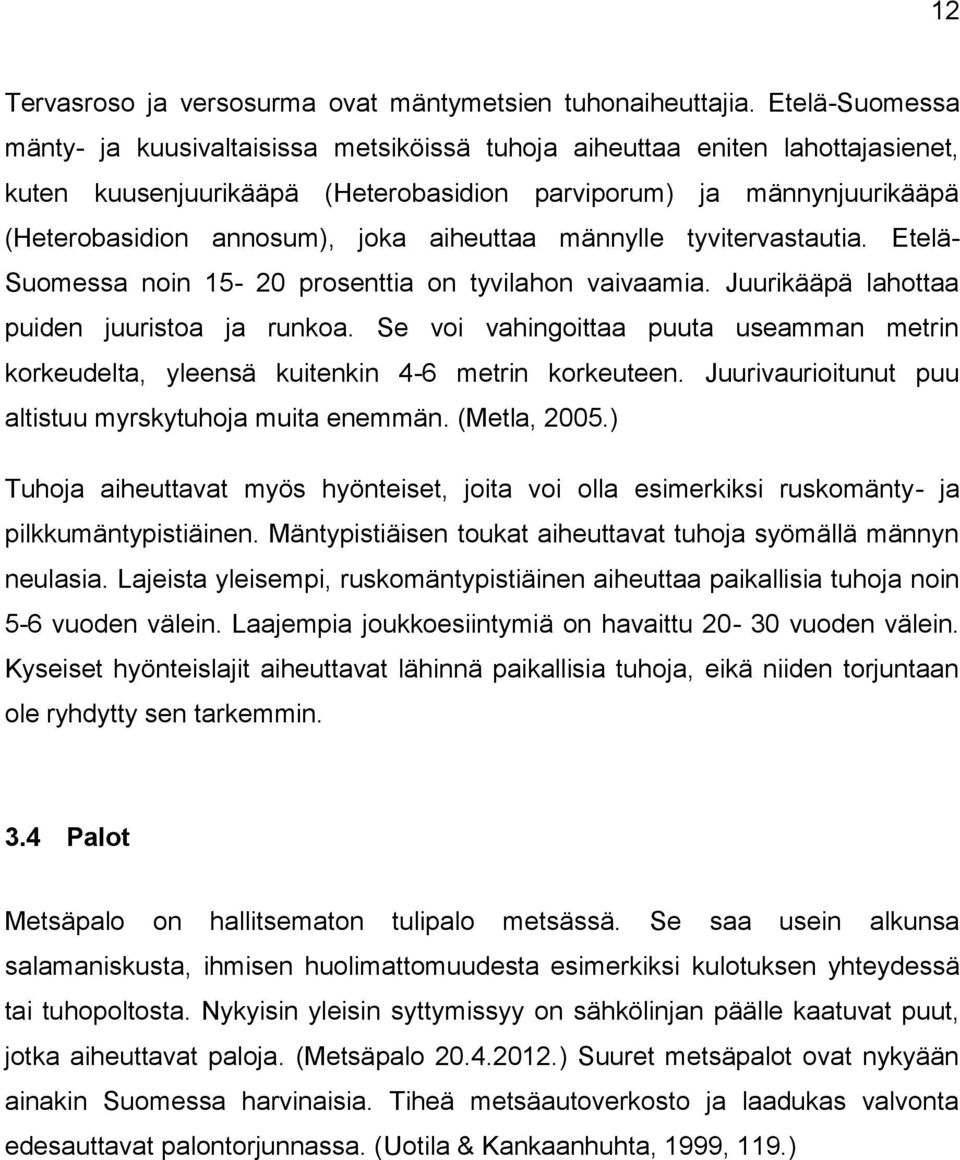 aiheuttaa männylle tyvitervastautia. Etelä- Suomessa noin 15-20 prosenttia on tyvilahon vaivaamia. Juurikääpä lahottaa puiden juuristoa ja runkoa.