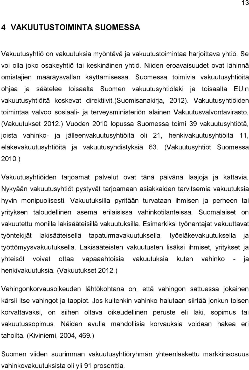 Suomessa toimivia vakuutusyhtiöitä ohjaa ja säätelee toisaalta Suomen vakuutusyhtiölaki ja toisaalta EU:n vakuutusyhtiöitä koskevat direktiivit.(suomisanakirja, 2012).