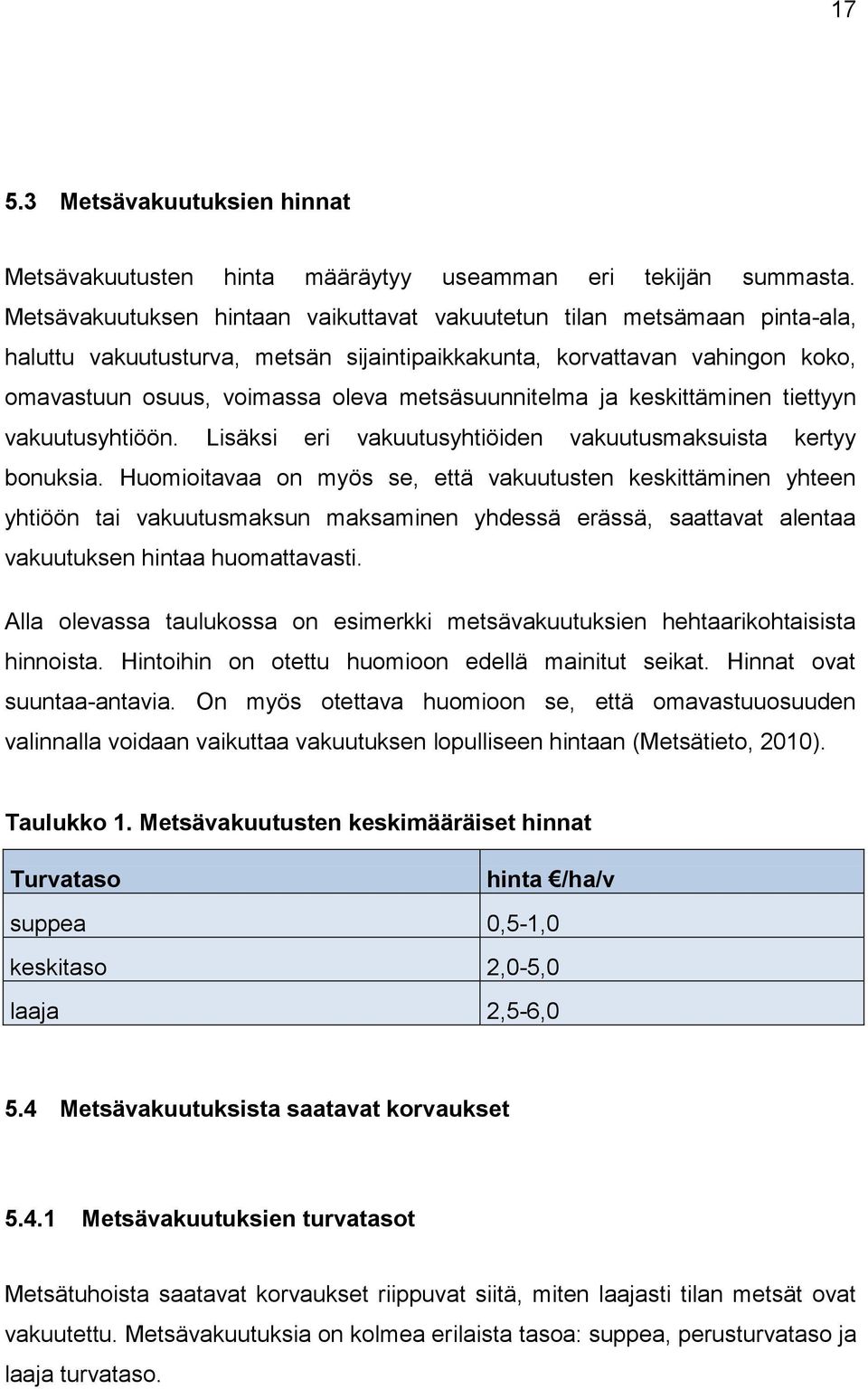 metsäsuunnitelma ja keskittäminen tiettyyn vakuutusyhtiöön. Lisäksi eri vakuutusyhtiöiden vakuutusmaksuista kertyy bonuksia.