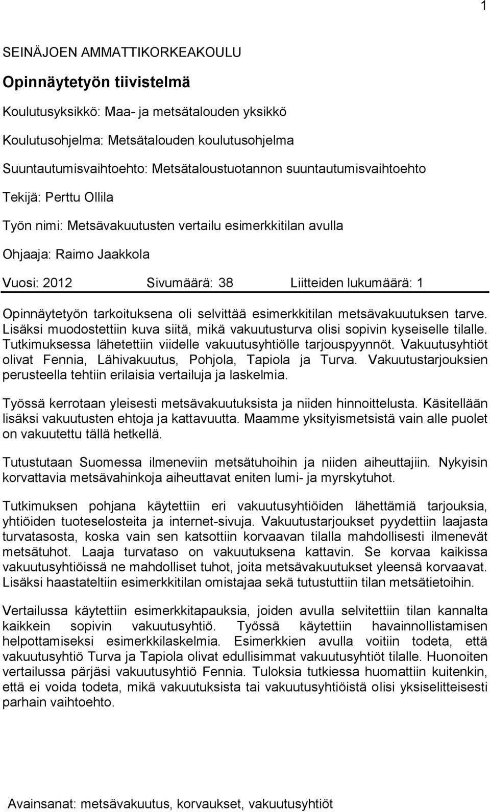 tarkoituksena oli selvittää esimerkkitilan metsävakuutuksen tarve. Lisäksi muodostettiin kuva siitä, mikä vakuutusturva olisi sopivin kyseiselle tilalle.