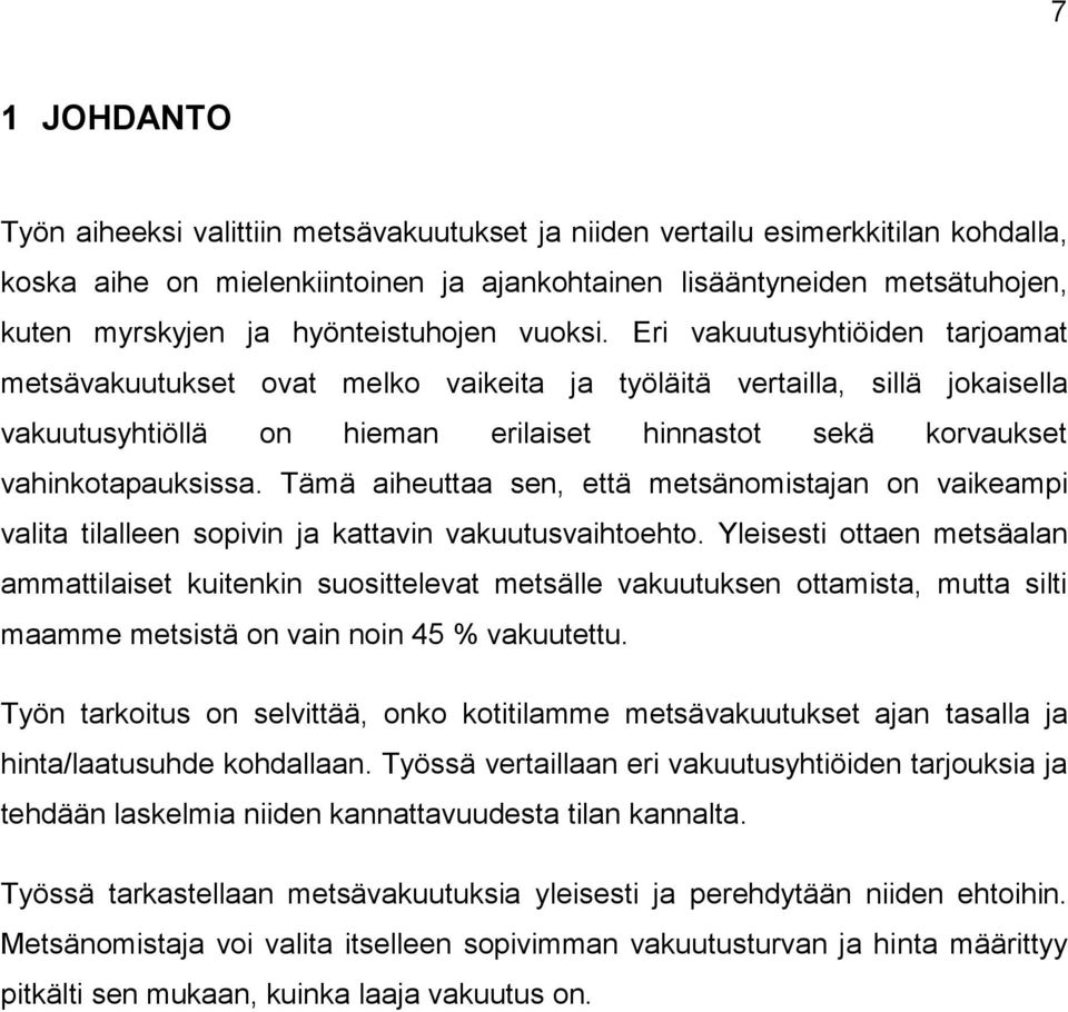 Eri vakuutusyhtiöiden tarjoamat metsävakuutukset ovat melko vaikeita ja työläitä vertailla, sillä jokaisella vakuutusyhtiöllä on hieman erilaiset hinnastot sekä korvaukset vahinkotapauksissa.