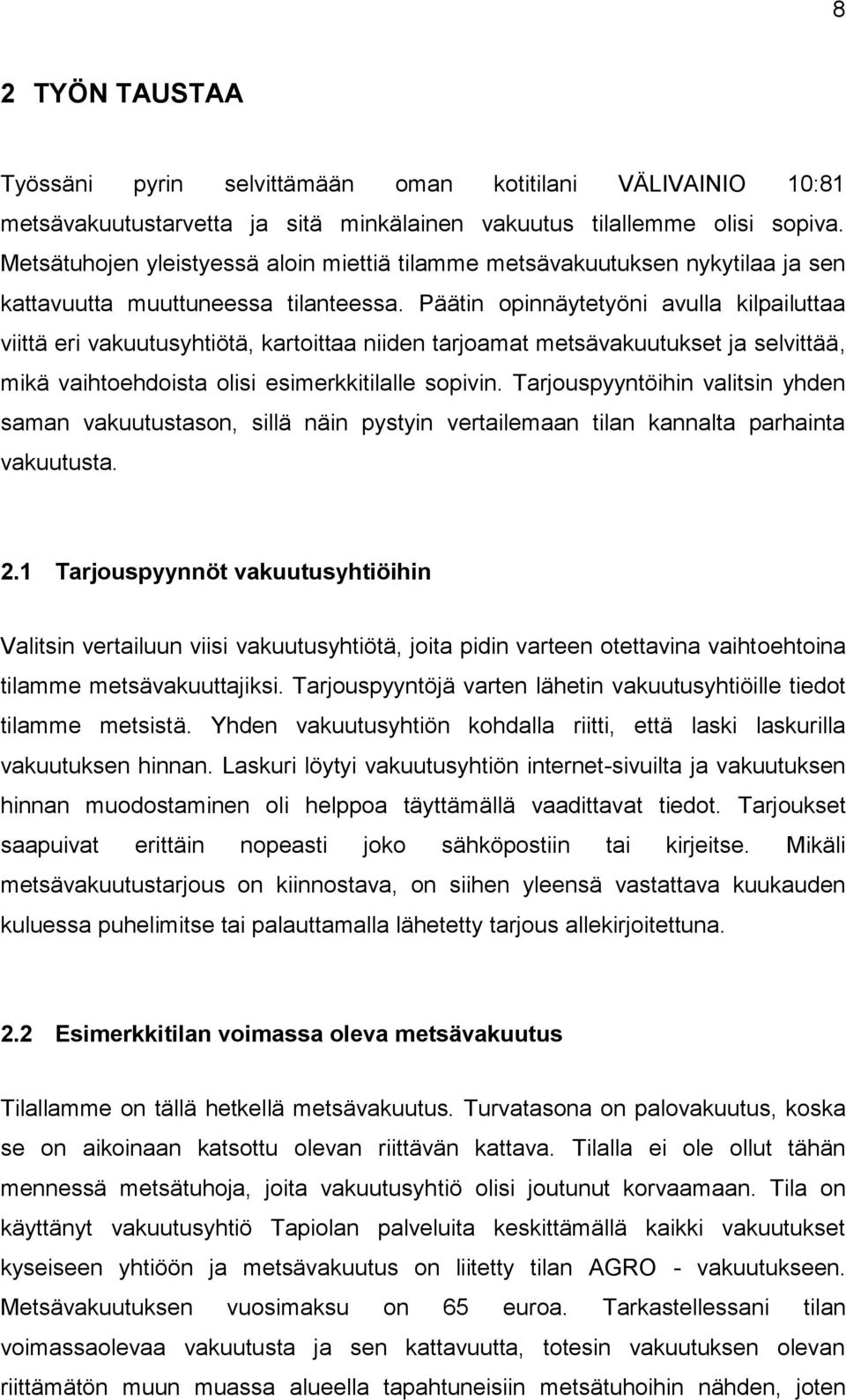 Päätin opinnäytetyöni avulla kilpailuttaa viittä eri vakuutusyhtiötä, kartoittaa niiden tarjoamat metsävakuutukset ja selvittää, mikä vaihtoehdoista olisi esimerkkitilalle sopivin.