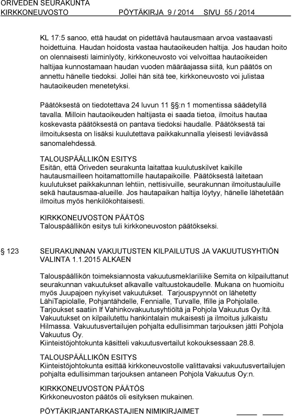 Jollei hän sitä tee, kirkkoneuvosto voi julistaa hautaoikeuden menetetyksi. Päätöksestä on tiedotettava 24 luvun 11 :n 1 momentissa säädetyllä tavalla.