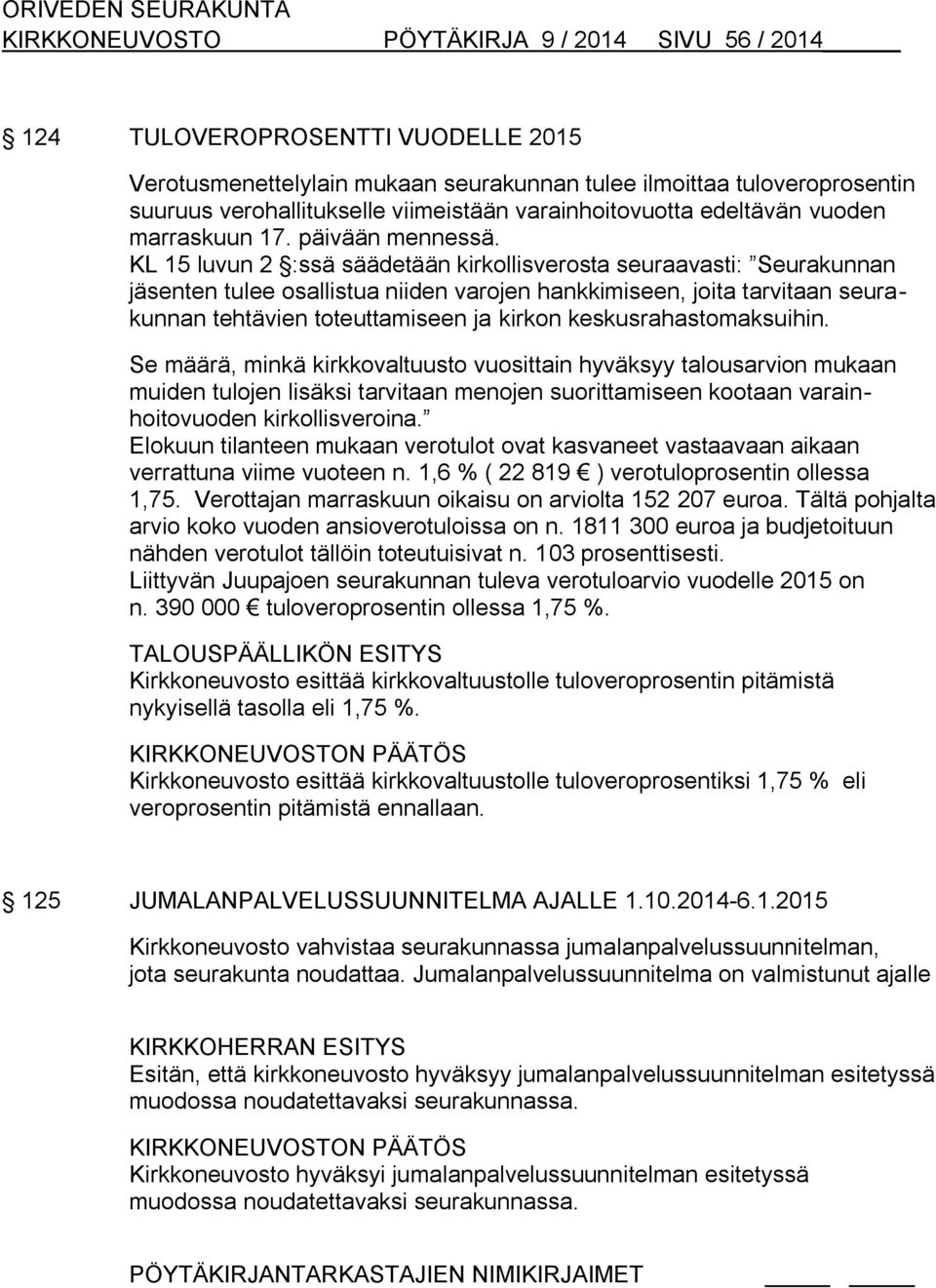 KL 15 luvun 2 :ssä säädetään kirkollisverosta seuraavasti: Seurakunnan ten tulee osallistua niiden varojen hankkimiseen, joita tarvitaan seurakunnan tehtävien toteuttamiseen ja kirkon