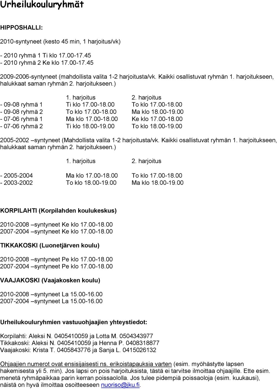 00-19.00-07-06 ryhmä 1 Ma klo 17.00-18.00 Ke klo 17.00-18.00-07-06 ryhmä 2 Ti klo 18.00-19.00 To klo 18.00-19.00 2005-2002 syntyneet (Mahdollista valita 1-2 harjoitusta/vk.