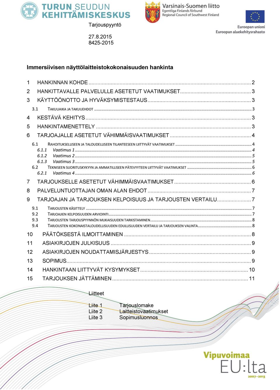 1 RAHOITUKSELLISEEN JA TALOUDELLISEEN TILANTEESEEN LIITTYVÄT VAATIMUKSET... 4 6.1.1 Vaatimus 1... 4 6.1.2 Vaatimus 2... 5 6.