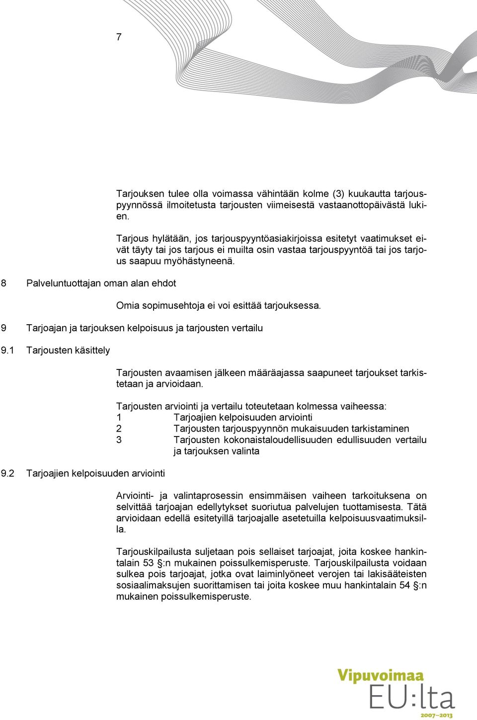 Omia sopimusehtoja ei voi esittää tarjouksessa. 9 Tarjoajan ja tarjouksen kelpoisuus ja tarjousten vertailu 9.1 Tarjousten käsittely 9.