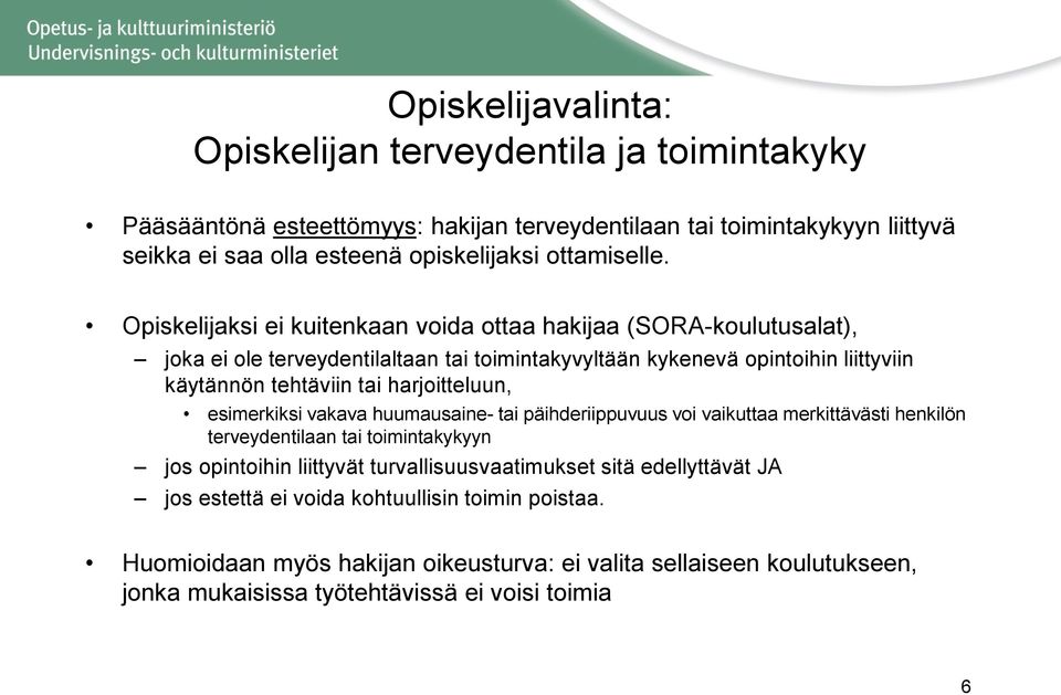 Opiskelijaksi ei kuitenkaan voida ottaa hakijaa (SORA-koulutusalat), joka ei ole terveydentilaltaan tai toimintakyvyltään kykenevä opintoihin liittyviin käytännön tehtäviin tai