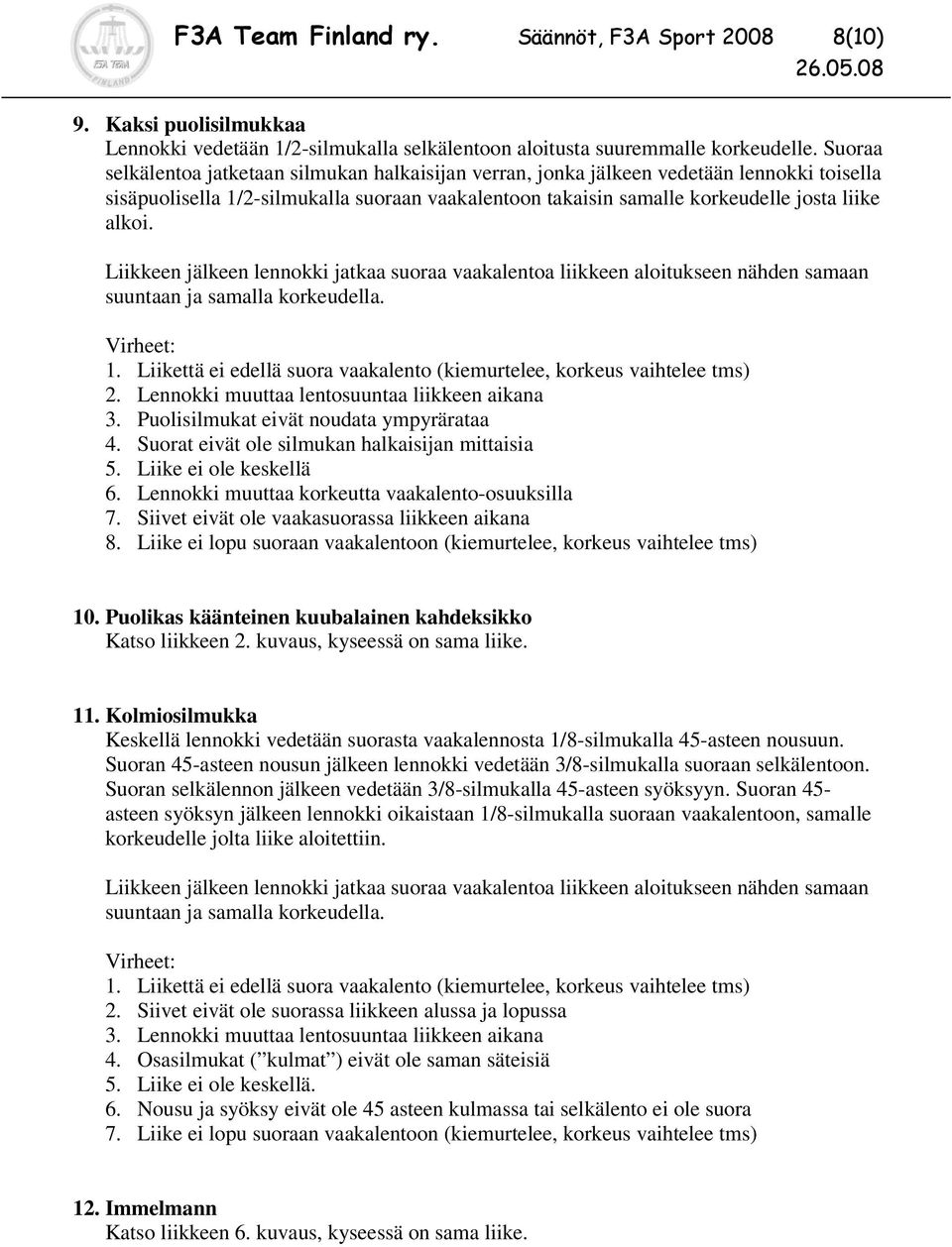 Lennokki muuttaa lentosuuntaa liikkeen aikana 3. Puolisilmukat eivät noudata ympyrärataa 4. Suorat eivät ole silmukan halkaisijan mittaisia 5. Liike ei ole keskellä 6.