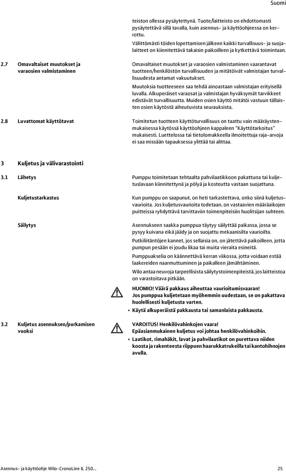 7 Omavaltaiset muutokset ja varaosien valmistaminen Omavaltaiset muutokset ja varaosien valmistaminen vaarantavat tuotteen/henkilöstön turvallisuuden ja mitätöivät valmistajan turvallisuudesta