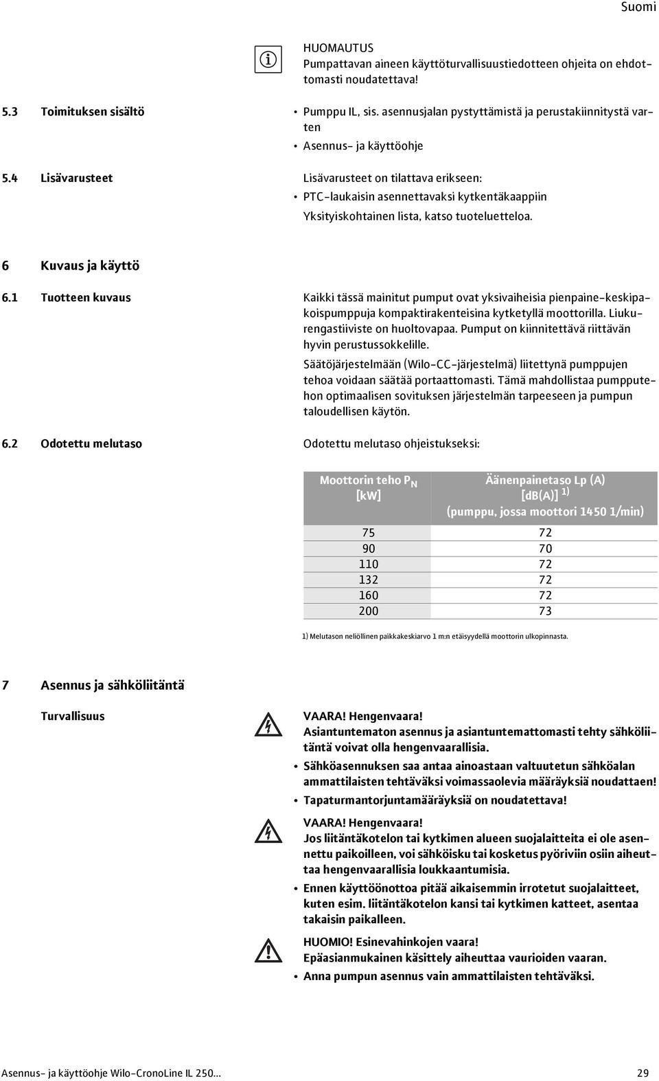 4 Lisävarusteet Lisävarusteet on tilattava erikseen: PTC-laukaisin asennettavaksi kytkentäkaappiin Yksityiskohtainen lista, katso tuoteluetteloa. 6 Kuvaus ja käyttö 6.