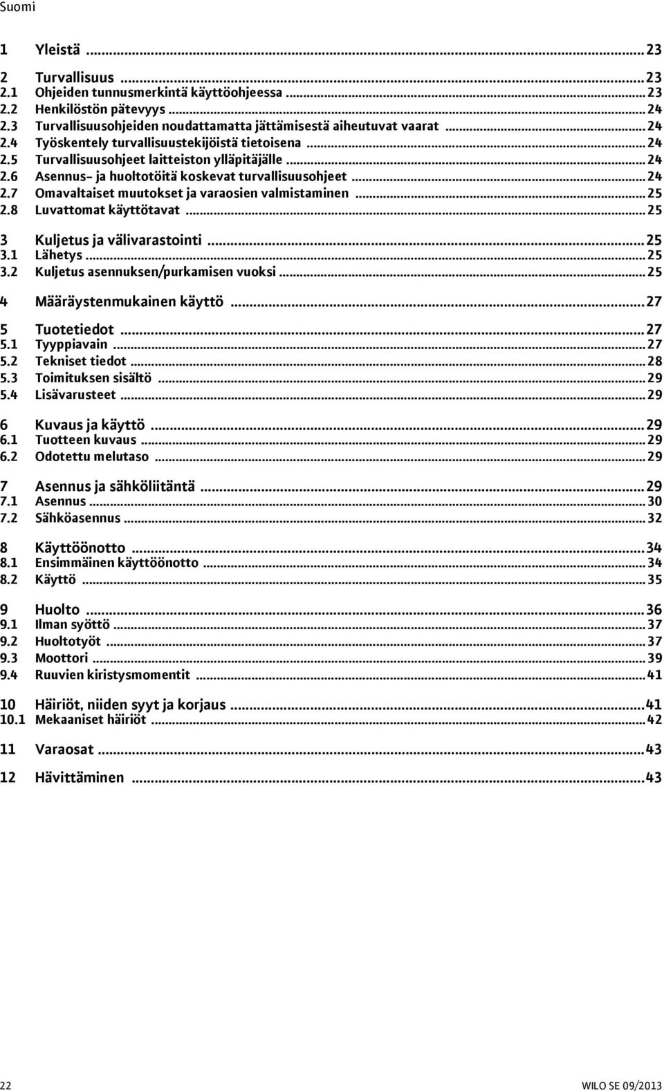 8 Luvattomat käyttötavat...25 3 Kuljetus ja välivarastointi...25 3.1 Lähetys...25 3.2 Kuljetus asennuksen/purkamisen vuoksi...25 4 Määräystenmukainen käyttö...27 5 Tuotetiedot...27 5.1 Tyyppiavain.