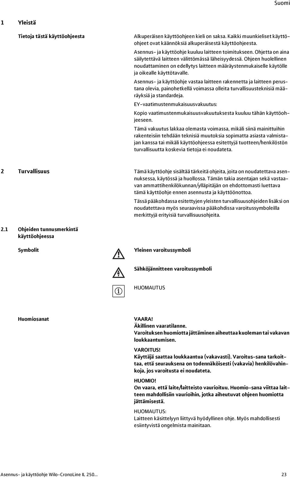 Ohjeen huolellinen noudattaminen on edellytys laitteen määräystenmukaiselle käytölle ja oikealle käyttötavalle.