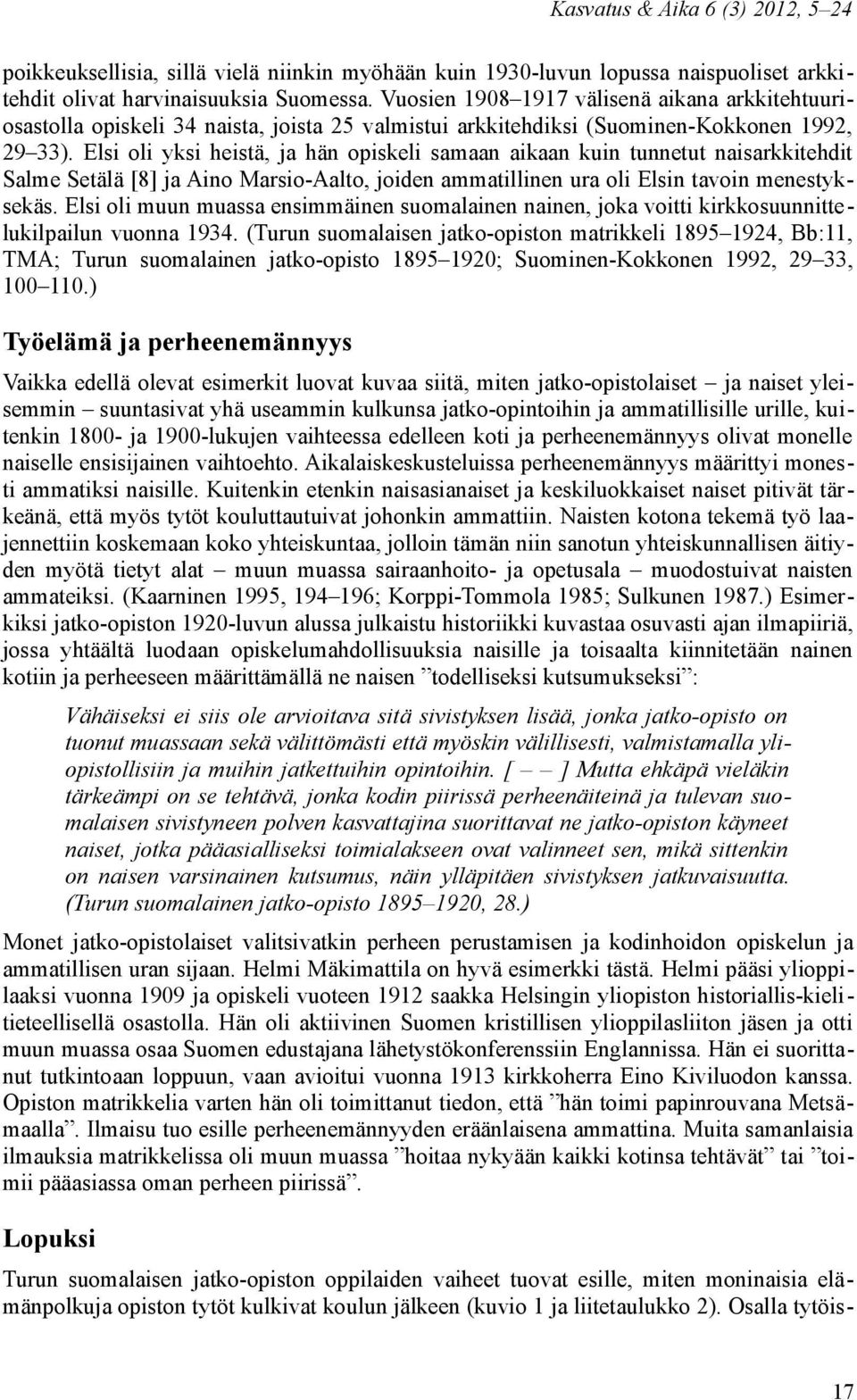 Elsi oli yksi heistä, ja hän opiskeli samaan aikaan kuin tunnetut naisarkkitehdit Salme Setälä [8] ja Aino Marsio-Aalto, joiden ammatillinen ura oli Elsin tavoin menestyksekäs.